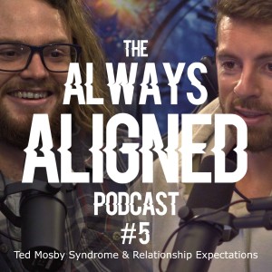 Ted Mosby Syndrome & Relationship Expectations | Always Aligned Podcast | 005