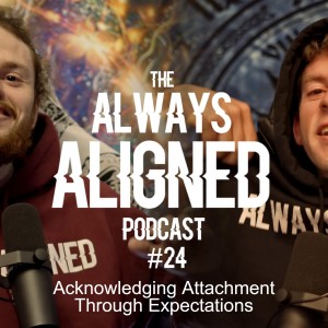 Acknowledging Attachment Through Expectations | Always Aligned Podcast t | 024
