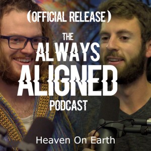 Heaven On Earth // Always Aligned Podcast // Official Release