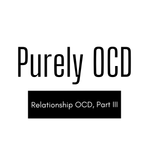 Relationship OCD, Part III