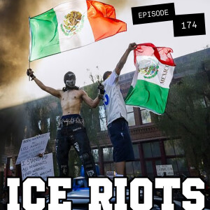 EPISODE 174: 2025 ICE RIOTS, DEPORTATIONS, AND FLAG BURNING!