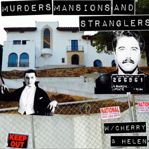 EPISODE 159: MURDERS, MANSIONS, AND STRANGLERS W/ CHERRY AND HELEN