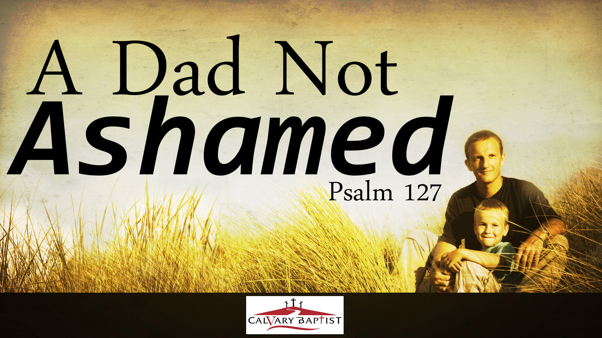 A Dad Not Ashamed - Psalm 127 - 6/19/2016 Sermon