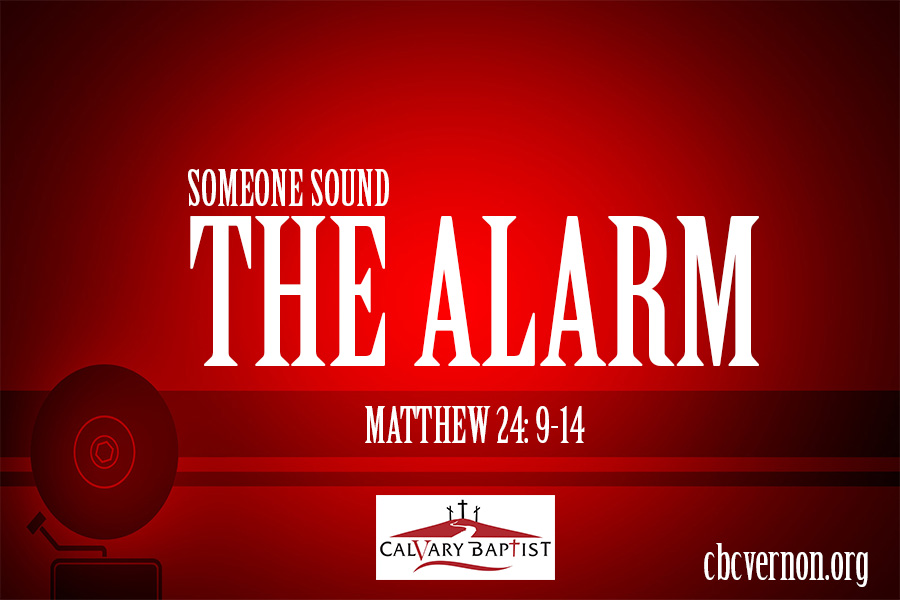 Someone Sound The Alarm! Matthew 24: 9-14 - Calvary Baptist Church - 7/3/2016