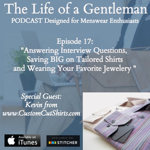 Answering Interview Questions, Saving BIG on Tailored Shirts, and Wearing Your Favorite Jewelery: Episode 17
