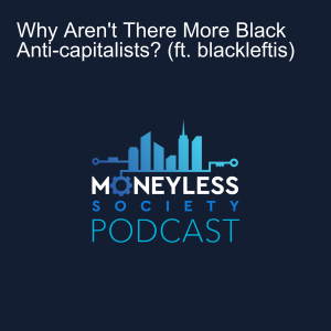 Why Aren’t There More Black Anti-capitalists? (ft. Blackleftis)