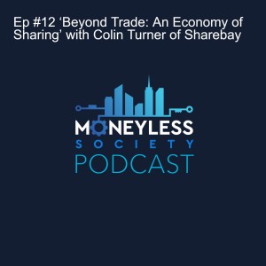 Ep #12 ‘Beyond Trade: An Economy of Sharing’ with Colin Turner of Sharebay