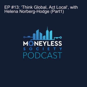 EP #13: ‘Think Global, Act Local‘, with Helena Norberg-Hodge (Part1)
