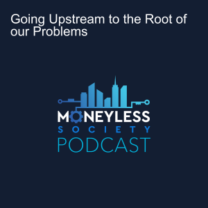 Going Upstream to the Root of our Problems