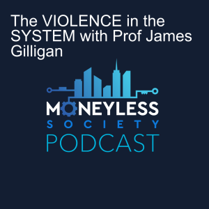 The VIOLENCE in the SYSTEM with Prof James Gilligan