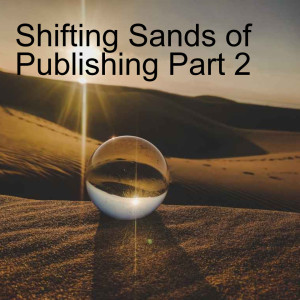 Shifting Sands of Publishing Part 2