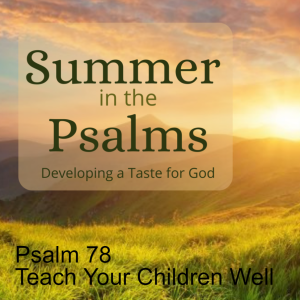 Psalm 78 - Teach Your Children Well