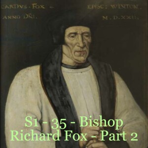 S1 - 35 Bishop Richard Fox - Part 2