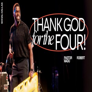 Thank God for the Four I Robert Madu I Social Dallas