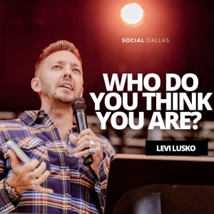 ”Who Do You Think You Are?” | Levi Lusko | Social Dallas