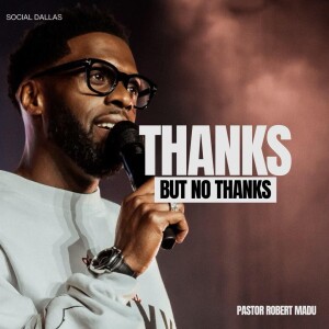 Thanks but no thanks I Pastor Robert Madu I Social Dallas