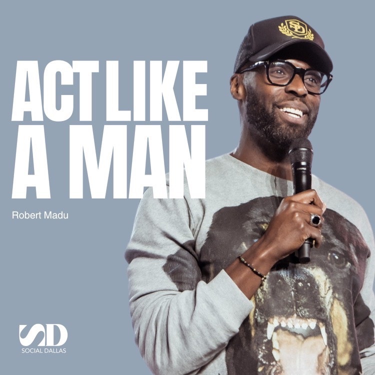 Act Like A Man | Robert Madu | Social Dallas