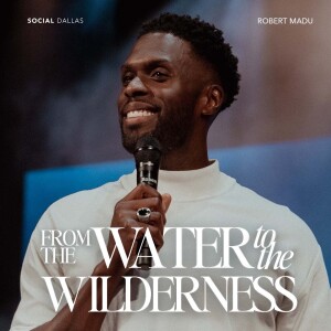 From The Water To The Wilderness | Robert Madu | Social Dallas