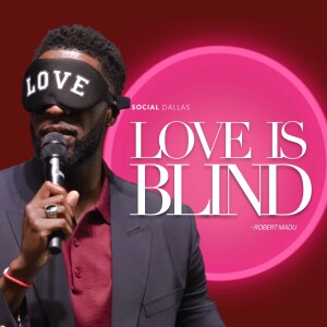 ”Love Is Blind” | Robert Madu | Social Dallas