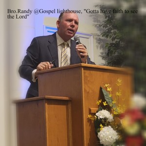 Bro.Randy @Gospel lighthouse, "Gotta have faith to see the Lord"