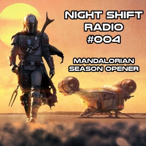 Night Shift Radio 004 - The Mandalorian Season Opener