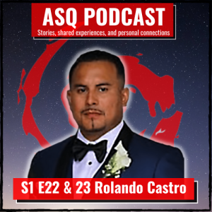 ASQ PODCAST S1 E22: Rolando Castro- A Father’s Quest Part 1