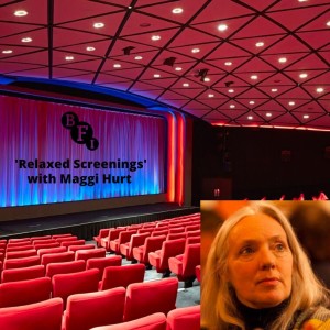 Special Episode: Relaxed Screenings with Maggi Hurt (BFI)