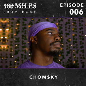 100 Miles: From Home EP #006 w/ CHOM$KY