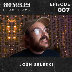 100 Miles: From Home EP #007 w/ Josh Seleski