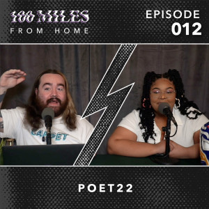 100 Miles: From Home EP #012 w/ Poet22