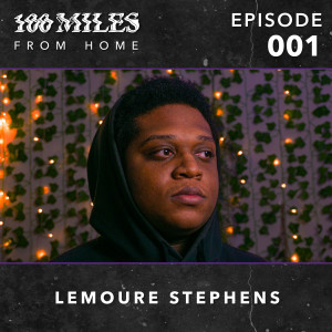 100 Miles: From Home EP #001 w/ Lemoure Stephens