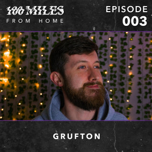 100 Miles: From Home EP #003 w/ Grufton