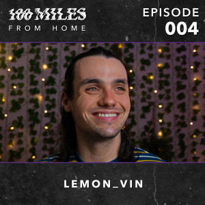 100 Miles: From Home EP #004 w/ LemonVin