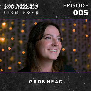 100 Miles: From Home EP #005 w/ Grdnhead