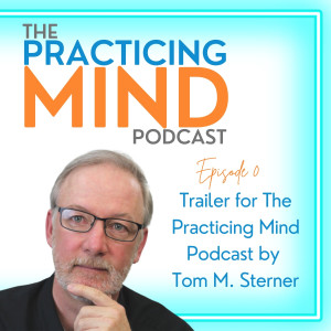 Trailer for The Practicing Mind Podcast by Tom M. Sterner