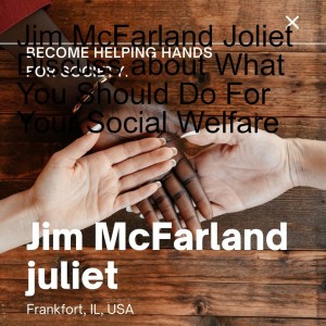 Jim McFarland Joliet Discuss about What You Should Do For Your Social Welfare