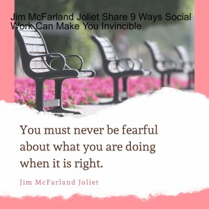 Jim McFarland Joliet Share 9 Ways Social Work Can Make You Invincible