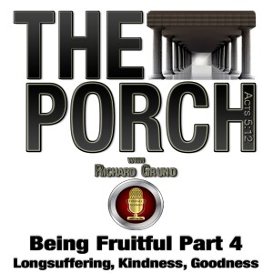 The Porch - Being Fruitful Part 4 - Longsuffering, Kindness, Goodness.