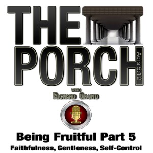 The Porch - Being Fruitful Part 5 - Faithfulness, Gentleness, Self-Control