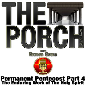 The Porch - Permanent Pentecost Part 4 - The Enduring Work of The Holy Spirit