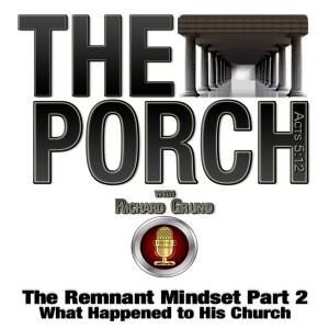 The Porch - The Remnant Mindset Part 2  What Happened to His Church