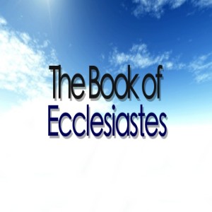 Ecclesiastes 11-12, The Conclusion of the Matter