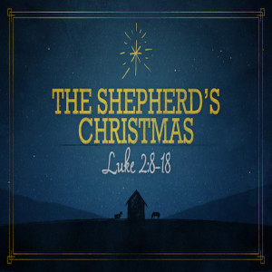 Luke 2:8-18, The Shepherd’s Christmas