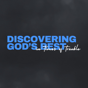 Discovering God's Best in Times of Trouble | Pastor Ed Daniels