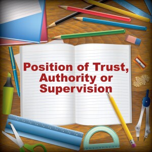 Position of Trust, Authority or Supervision