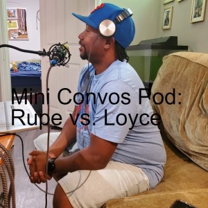 Mini Convos Pod: Rupe vs. Loyce