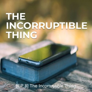 [EP 8] The Incorruptible Thing