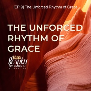 [EP 9] The Unforced Rhythm of Grace