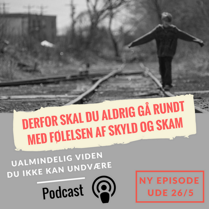 Episode 5: Derfor skal du aldrig gå rundt med følelsen af skyld &amp; skam