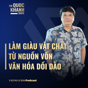 Làm giàu vật chất từ nguồn vốn văn hóa dồi dào | Nhà báo Phúc Tiến | #TQKS EP 71